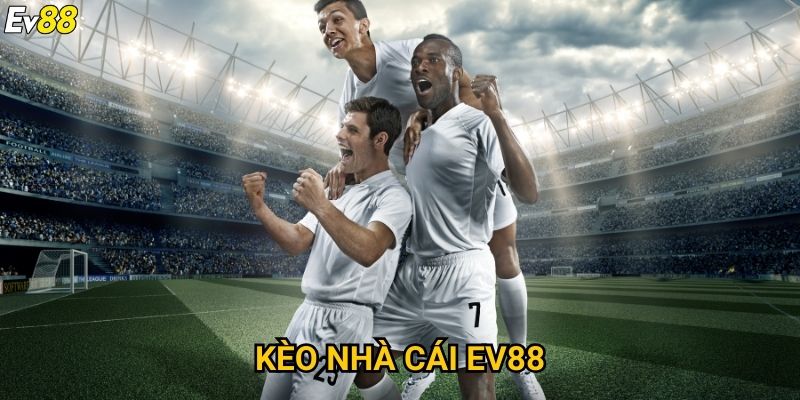 Kèo nhà cái Ev88 – Phân tích tỷ lệ chính xác, cơ hội thắng cao