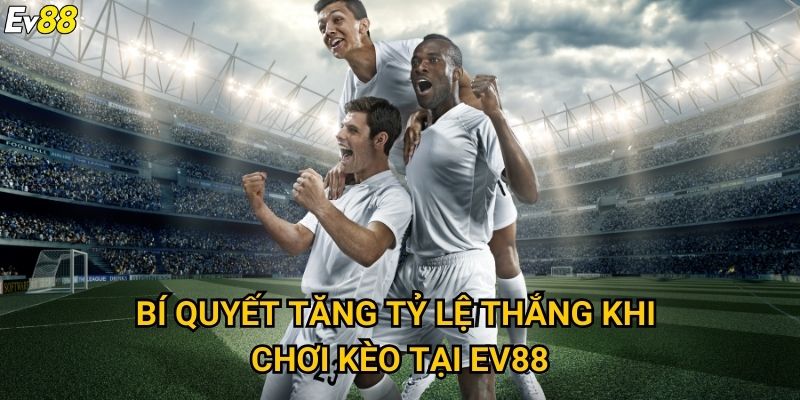 Bí quyết tăng tỷ lệ thắng khi chơi kèo tại Ev88
