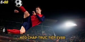 Kèo chấp trực tiếp Ev88 – Bí quyết soi kèo chuẩn xác cho cao thủ
