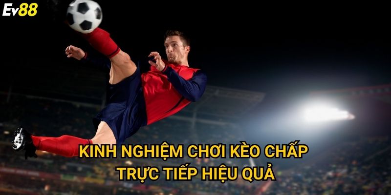 Kèo chấp trực tiếp Ev88 – Bí quyết soi kèo chuẩn xác cho cao thủ 3 Kinh nghiệm chơi kèo chấp trực tiếp hiệu quả