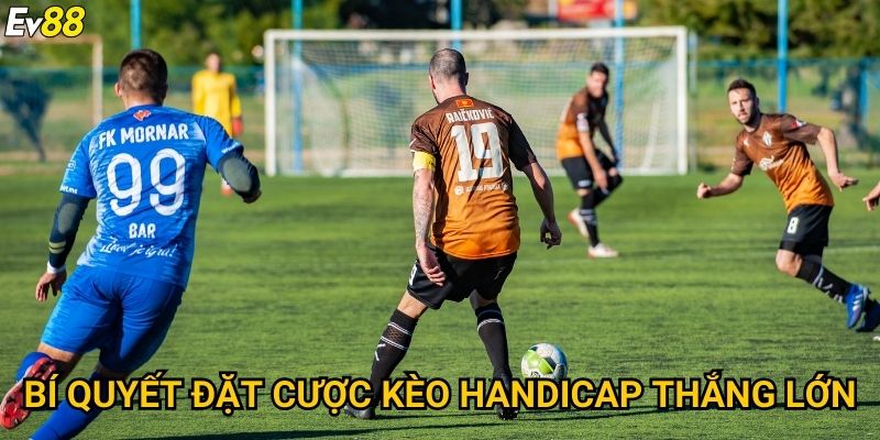 Kèo handicap Ev88 – Chiến lược soi kèo chuẩn xác cho người mới 3 Bí quyết đặt cược kèo handicap thắng lớn