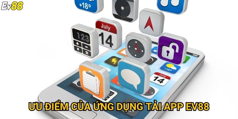 Ưu Điểm Của Ứng Dụng Tải App Ev88