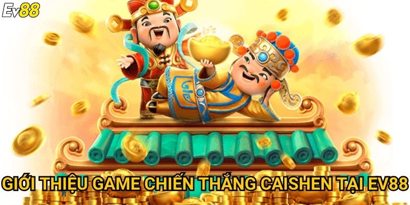 Chiến thắng CaiShen Ev88 – Chinh phục kho báu với tỷ lệ nổ cao 2 Giới thiệu game chiến thắng CaiShen tại Ev88