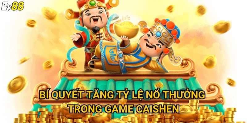 Chiến thắng CaiShen Ev88 – Chinh phục kho báu với tỷ lệ nổ cao 3 Bí quyết tăng tỷ lệ nổ thưởng trong game CaiShen