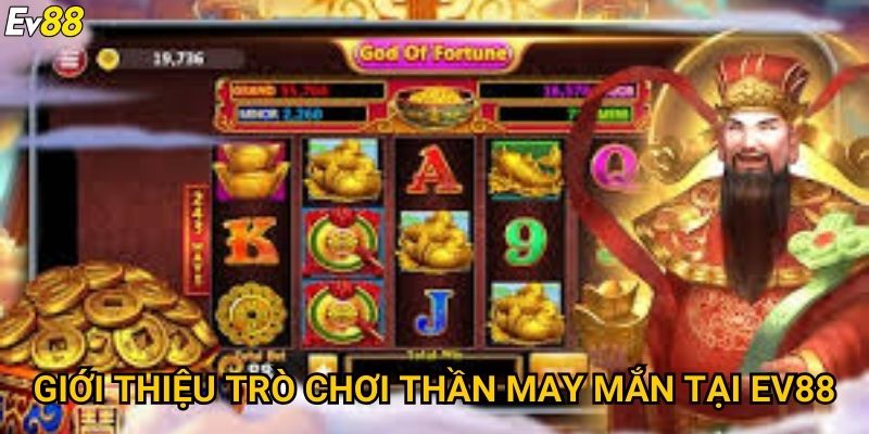 Thần may mắn Ev88 – Chinh phục slot jackpot siêu khủng 2 Giới thiệu trò chơi thần may mắn tại Ev88