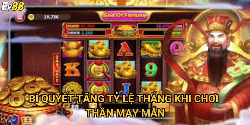 Thần may mắn Ev88 – Chinh phục slot jackpot siêu khủng 3 Bí quyết tăng tỷ lệ thắng khi chơi thần may mắn