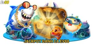 Jackpot đánh cá Ev88 – Bùng nổ phần thưởng siêu khủng mỗi ngày