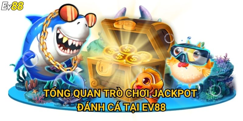 Jackpot đánh cá Ev88 – Bùng nổ phần thưởng siêu khủng mỗi ngày 2 Tổng quan trò chơi jackpot đánh cá tại Ev88