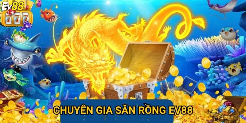 Chuyên gia săn rồng Ev88 – Bứt phá giới hạn, thu về phần thưởng lớn