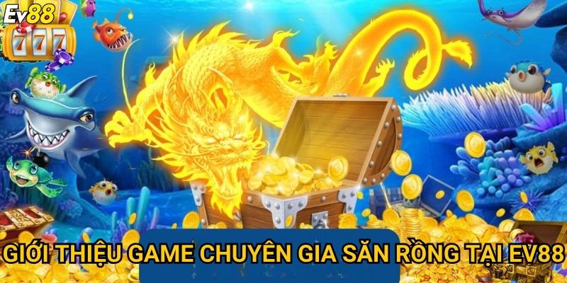 Chuyên gia săn rồng Ev88 – Bứt phá giới hạn, thu về phần thưởng lớn 2 Giới thiệu game chuyên gia săn rồng tại Ev88