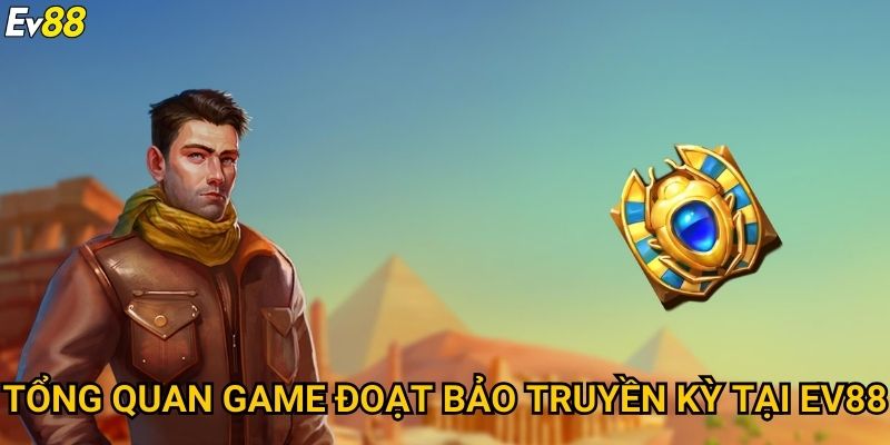 Đoạt bảo truyền kỳ Ev88 – Trải nghiệm slot đỉnh cao đầy kịch tính 2 Tổng quan game đoạt bảo truyền kỳ tại Ev88