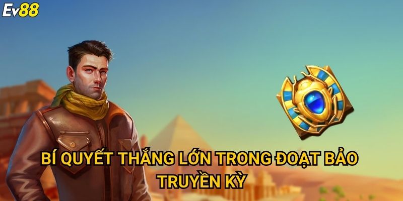 Đoạt bảo truyền kỳ Ev88 – Trải nghiệm slot đỉnh cao đầy kịch tính 3 Bí quyết thắng lớn trong đoạt bảo truyền kỳ