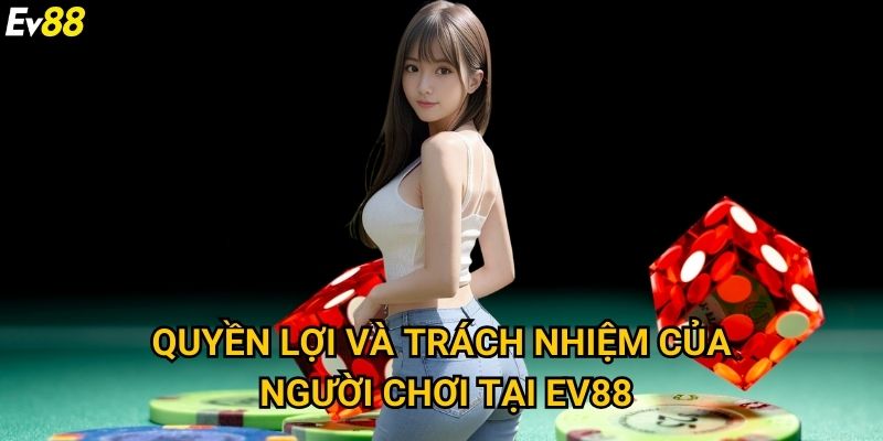 Miễn Trừ Trách Nhiệm 2 Quyền lợi và trách nhiệm của người chơi tại Ev88